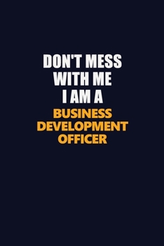 Paperback Don't Mess With Me I Am A Business Development officer: Career journal, notebook and writing journal for encouraging men, women and kids. A framework Book