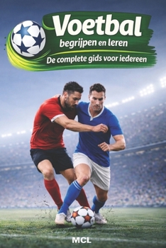 Voetbal begrijpen en leren: De complete gids voor iedereen (Dutch Edition)