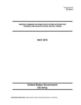 Paperback Training Circular TC 6-0.1 Mission Command Information Systems Integration Training and Qualification: Digital Crews May 2018 Book