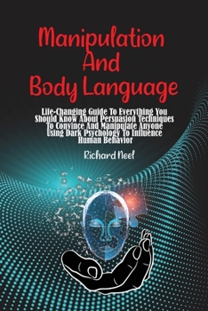 Paperback Manipulation And Body Language: Life-Changing Guide To Everything You Should Know About Persuasion Techniques To Convince And Manipulate Anyone Using Book