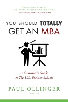 Paperback You Should (Totally) Get an MBA: A Comedian's Guide to Top U.S. Business Schools Book