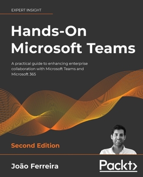 Paperback Hands-On Microsoft Teams - Second Edition: A practical guide to enhancing enterprise collaboration with Microsoft Teams and Microsoft 365 Book