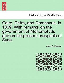 Paperback Cairo, Petra, and Damascus, in 1839. with Remarks on the Government of Mehemet Ali, and on the Present Prospects of Syria. Book