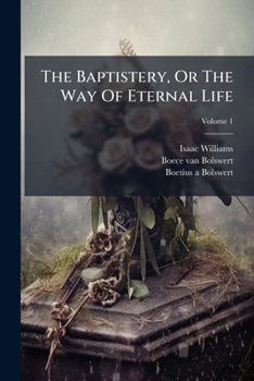 The Baptistery, Or The Way Of Eternal Life, Volume 1