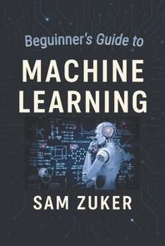 MACHINE LEARNING: BEGUINNER'S GUIDE