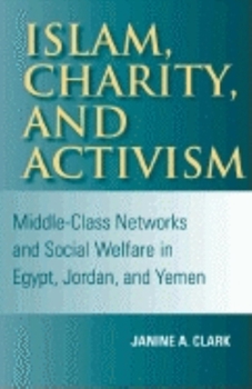 Islam, Charity, and Activism: Middle-Class Networks and Social Welfare in Egypt, Jordan, and Yemen (Indiana Series in Middle East Studies) - Book  of the Middle East Studies