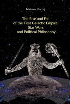 Paperback The Rise and Fall of the First Galactic Empire: Star Wars and Political Philosophy Book