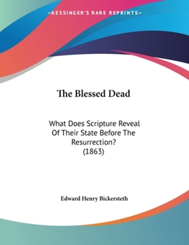 Paperback The Blessed Dead: What Does Scripture Reveal Of Their State Before The Resurrection? (1863) Book