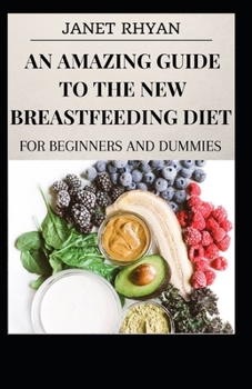 Paperback An Amazing Guide To The New Breastfeeding Diet For Beginners And Dummies [Large Print] Book