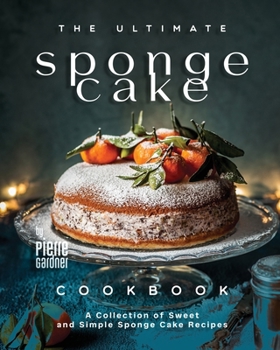 Paperback The Ultimate Sponge Cake Cookbook: A Collection of Sweet and Simple Sponge Cake Recipes Book