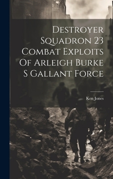 Hardcover Destroyer Squadron 23 Combat Exploits Of Arleigh Burke S Gallant Force Book