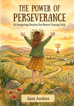 The Power of Perseverance: 10 Inspiring Stories for Brave Young Girls to build perseverance, courage, kindness, and resilience—perfect for ages 6–10, ... circles, and SEL classroom read-alouds