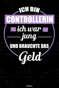 Ich bin Controllerin ich war jung und brauchte das Geld Notizbuch: Controllerin Journal DIN A5 liniert 120 Seiten Geschenk (German Edition)