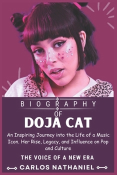 DOJA CAT BIOGRAPHY: An Inspiring Journey into the Life of a Music Icon. Her Rise, Legacy, and Influence on Pop and Culture