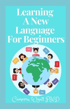 Paperback Learning A New Language For Beginners: The Master Guide To Learn A New Language For Absolute Beginners To Expert Book