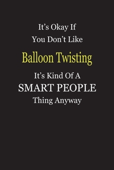 Paperback It's Okay If You Don't Like Balloon Twisting It's Kind Of A Smart People Thing Anyway: Blank Lined Notebook Journal Gift Idea Book