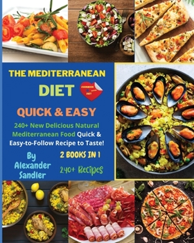 The Mediterranean Diet Quick and Easy: 2 BOOKS IN 1: COOKBOOK + DIET ED. 240+ New Delicious Natural Mediterranean Food Quick & Easy-to-Follow Recipe to Taste!
