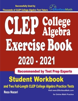 Paperback CLEP College Algebra Exercise Book 2020-2021: Student Workbook and Two Full-Length CLEP College Algebra Practice Tests Book