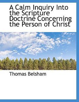 Paperback A Calm Inquiry Into the Scripture Doctrine Concerning the Person of Christ Book