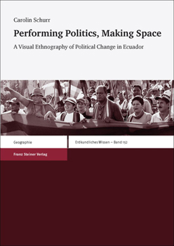 Paperback Performing Politics, Making Space: A Visual Ethnography of Political Change in Ecuador Book