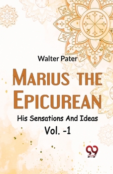 Marius the Epicurean: His Sensations and Ideas; Volume I