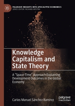Paperback Knowledge Capitalism and State Theory: A "Space-Time" Approach Explaining Development Outcomes in the Global Economy Book