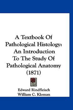A Textbook Of Pathological Histology: An Introduction To The Study Of Pathological Anatomy
