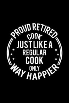 Paperback Proud Retired Cook Just Like A Regular Cook Only Way Happier: Lined Journal, 120 Pages, 6x9 Sizes, Funny Retirement Gift For Cook Funny Proud Retired Book