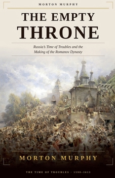 The Empty Throne: Russia's Time of Troubles and the Making of the Romanov Dynasty