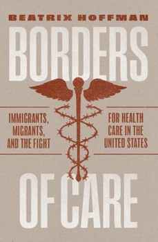 Hardcover Borders of Care: Immigrants, Migrants, and the Fight for Health Care in the United States Book