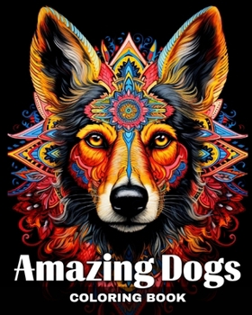Amazing Dogs Coloring Book: Coloring Pages for Adults with Dog Portraits and Mandala Patterns