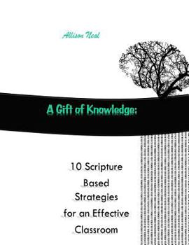 Paperback A Gift of Knowledge: 10 Scripture Based Strategies for an Effective Classroom Book