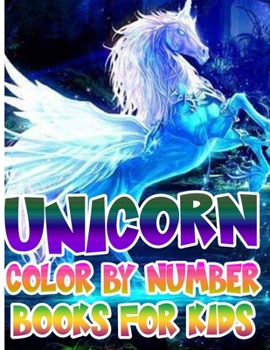 Unicorn Color By Number Books For Kids: Unicorn Coloring Book and Educational Activity Books for Kids Ages 4-8