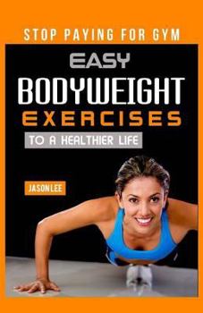 Paperback Stop Paying For Gym: Easy Bodyweight Exercises To A Healthier Life Book