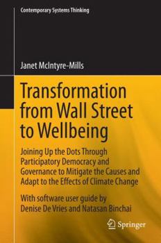 Hardcover Transformation from Wall Street to Wellbeing: Joining Up the Dots Through Participatory Democracy and Governance to Mitigate the Causes and Adapt to t Book