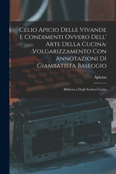 Paperback Celio Apicio Delle Vivande E Condimenti Ovvero Dell' Arte Della Cucina: Volgarizzamento Con Annotazioni Di Giambatista Baseggio: Biblioteca Degli Scri [Italian] Book