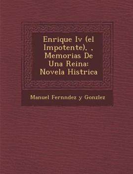 Enrique IV (El Impotente),, Memorias de Una Reina: Novela Hist Rica
