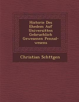 Paperback Historie Des Ehedem Auf Universit Ten Gebr Uchlich Gewesenen Pennal-Wesens [German] Book