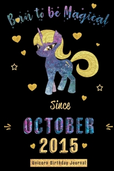 Born to be Magical Since October 2015 - Unicorn Birthday Journal: Blank Lined Journal, Notebook or Diary is a Perfect Gift for the October Girl or ... and Family ( Alternative to B-day Card. )
