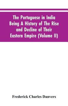 Paperback The Portuguese In India Being A History Of The Rise And Decline Of Their Eastern Empire (Volume II) Book