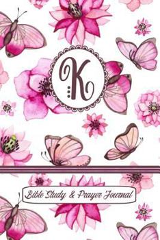 Monogram Bible Study & Prayer Journal - Letter K: Understanding Scripture, Worshipping & Giving Thanks with a Beautiful Pink Butterflies and Flowers Cover