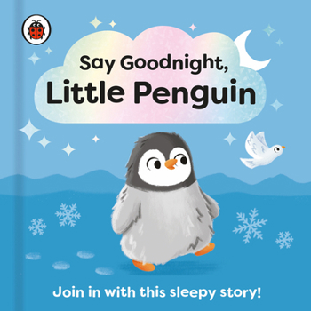 Paperback Say Goodnight, Little Penguin: Join in with This Sleepy Story for Toddlers Book