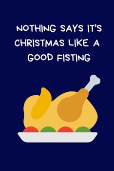 Nothing Says It's Christmas Like A Good Fisting: Secret Santa Gifts For Coworkers Novelty Christmas Gifts for Colleagues Funny Naughty Rude Gag Notebook/Journal for Women Men Silly Office Writing Stat