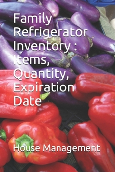 Family Refrigerator Inventory : Items, Quantity, Expiration Date: Family Refrigerator Inventory, Item, Quantity, Expiration Date...90 pages