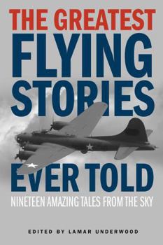 The Greatest Flying Stories Ever Told: Nineteen Amazing Tales from the Sky (Greatest)
