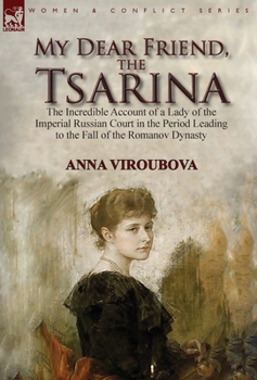 Hardcover My Dear Friend, the Tsarina: the Incredible Account of a Lady of the Imperial Russian Court in the Period Leading to the Fall of the Romanov Dynasty Book