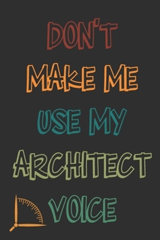 Paperback Don't Make Me Use My Architect Voice: Funny Architecture Design Work Notebook Gift For Architects Book