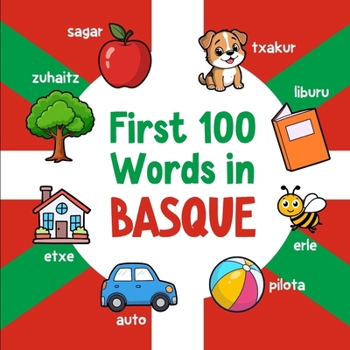 First 100 Words in Basque: Bilingual English Basque Picture Book for Kids with Pronunciations, Language Learning Flashcards, Dictionary for Babies, To