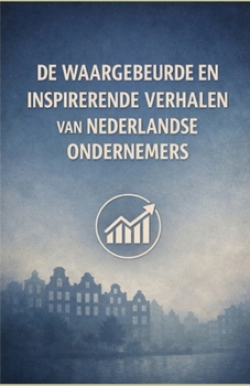 Waargebeurde en Inspirerende Verhalen van Nederlandse Ondernemers (Dutch Edition)