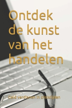 Paperback Ontdek de kunst van het handelen: Geld verdienen in crisistijden [Dutch] Book